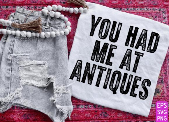 You Had Me at Antiques PNG: Graphics for T-Shirt Designs